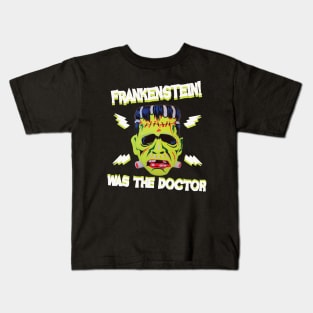 Frankenstein! (was the doctor) Kids T-Shirt